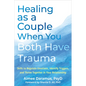 Healing as a Couple When You Both Have Trauma: Skills to Regulate Emotions, Identify Triggers, and Thrive Together in Your Relationship - Paperback