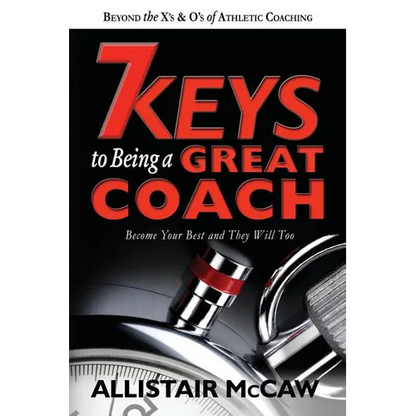 7 Keys To Being A Great Coach: Become Your Best and They Will Too - Paperback