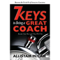 7 Keys To Being A Great Coach: Become Your Best and They Will Too - Paperback