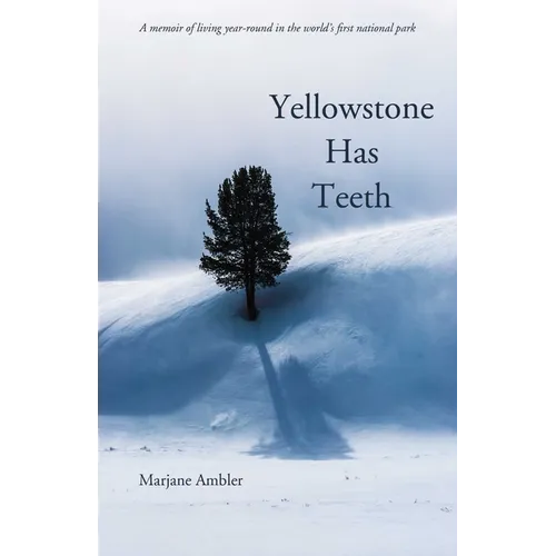Yellowstone Has Teeth: A Memoir of Living in Yellowstone - Paperback
