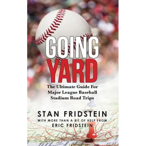 Going Yard: The Ultimate Guide For Major League Baseball Stadium Road Trips - Paperback