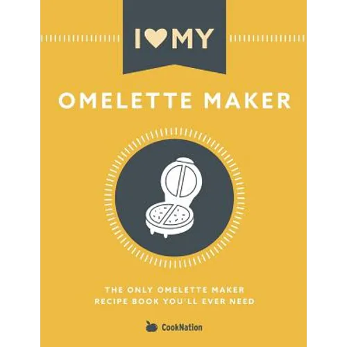 I Love My Omelette Maker: The Only Omelette Maker Recipe Book You'll Ever Need - Paperback