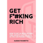 Get F*#k!ng Rich: How To Get As Much Income, Time, Growth And Tax Back As You Can Possibly Handle. - Paperback