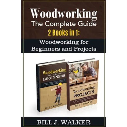 Woodworking: The Complete Guide 2 Books in 1: Woodworking for Beginners and Projects - Paperback