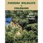 Finding Wildlife In Colorado: Birds, Mammals and Reptiles - Hardcover