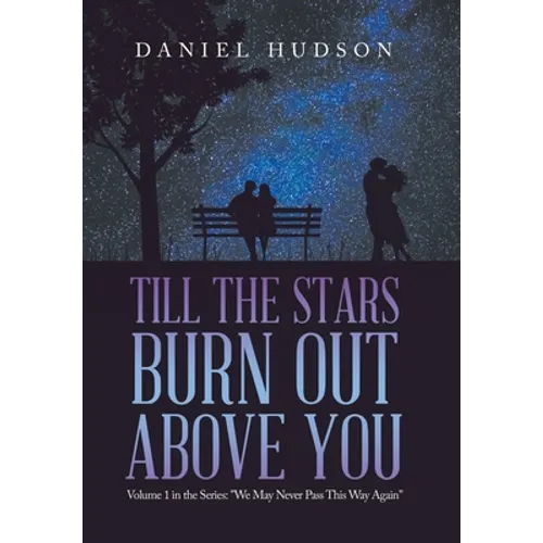 Till the Stars Burn out Above You: Volume 1 in the Series: "We May Never Pass This Way Again" - Hardcover