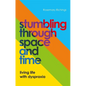 Stumbling Through Space and Time: Living Life with Dyspraxia - Paperback