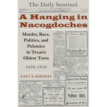 A Hanging in Nacogdoches: Murder, Race, Politics, and Polemics in Texas's Oldest Town, 1870-1916 - Paperback