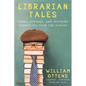 Librarian Tales: Funny, Strange, and Inspiring Dispatches from the Stacks - Paperback
