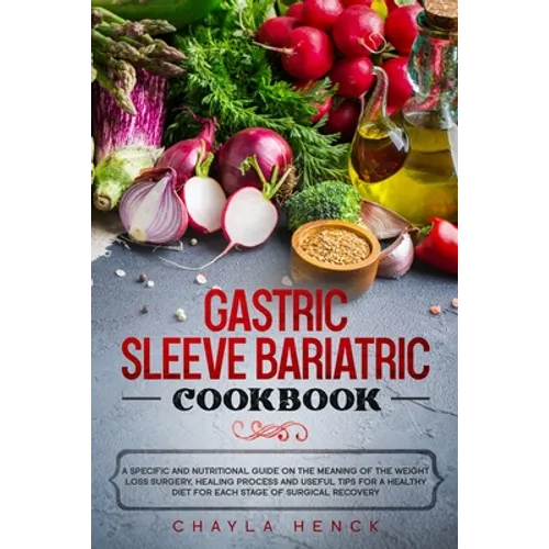 Gastric Sleeve Bariatric Cookbook: A specific and nutritional guide on the meaning of the weight loss surgery, healing process and useful tips for a h - Paperback