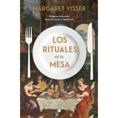Los Rituales En La Mesa: Orígenes, Evolución, Excentricidades Y Significado - Paperback