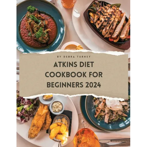 Atkins Diet Cookbook For Beginners 2024: A Comprehensive Atkins Diet Cookbook Unveiling Delectable Recipes and Atkins 20 Diet Meal Plans for Optimal H - Paperback