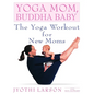 Yoga Mom, Buddha Baby: The Yoga Workout for New Moms - Paperback