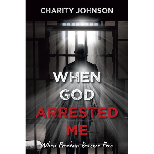 When God Arrested Me: When Freedom Become Free - Paperback
