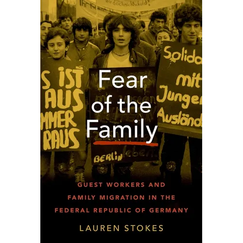 Fear of the Family: Guest Workers and Family Migration in the Federal Republic of Germany - Hardcover