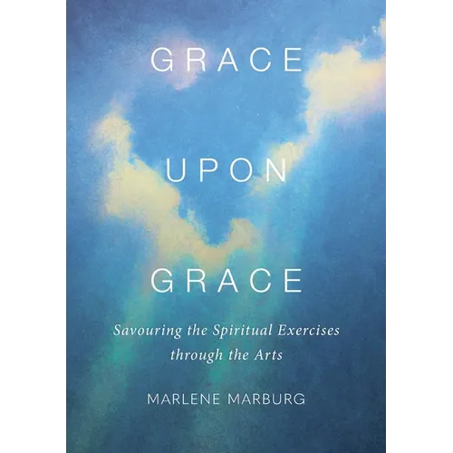 Grace upon Grace: Savouring the Spiritual Exercises through the Arts - Paperback