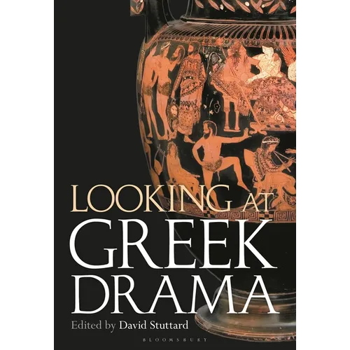 Looking at Greek Drama: Origins, Contexts and Afterlives of Ancient Plays and Playwrights - Hardcover