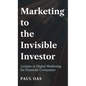 Marketing to the Invisible Investor: Lessons in Digital Marketing for Financial Companies - Hardcover