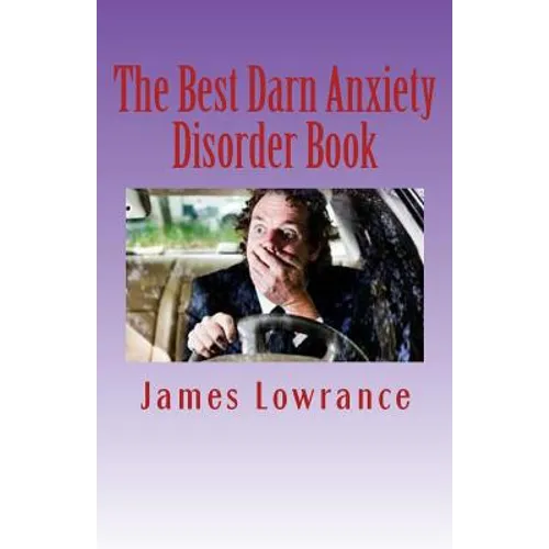 The Best Darn Anxiety Disorder Book: Understanding Symptoms and Treatments for Chronic Anxiousness - Paperback