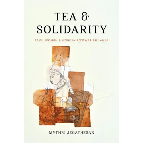 Tea and Solidarity: Tamil Women and Work in Postwar Sri Lanka - Paperback