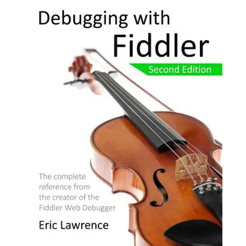 Debugging with Fiddler: The complete reference from the creator of the Fiddler Web Debugger - Paperback