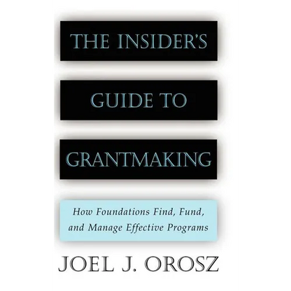 The Insider's Guide to Grantmaking: How Foundations Find, Fund, and Manage Effective Programs - Hardcover