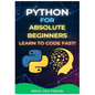 Python for Absolute Beginners: Learn to Code Fast! - Paperback