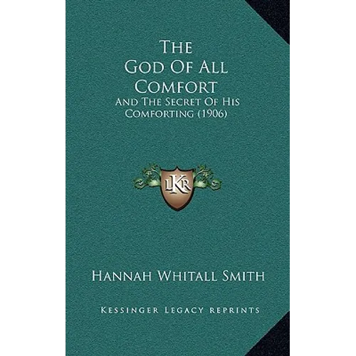 The God Of All Comfort: And The Secret Of His Comforting (1906) - Hardcover