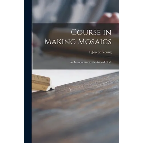 Course in Making Mosaics; an Introduction to the Art and Craft - Paperback