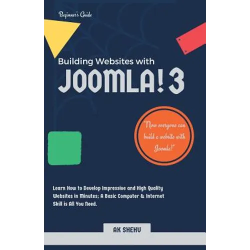 Building Websites with Joomla! 3: Learn How to Develop Impressive and High Quality Websites in Minutes. A Basic Computer & Internet Skill Is All You N - Paperback