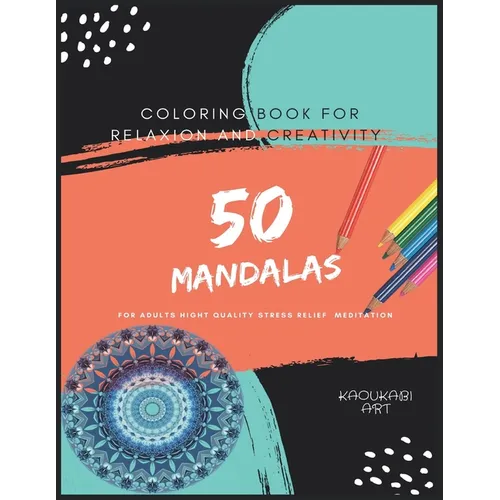 Coloring Book For Relaxion And Creativity: 50 Mandalas For Adults Hight Quality Stress Relief Meditation : The Ultimate Mandala Coloring Spiral Inspir - Paperback