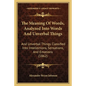 The Meaning Of Words, Analyzed Into Words And Unverbal Things: And Unverbal Things Classified Into Intellections, Sensations, And Emotions (1862) - Paperback