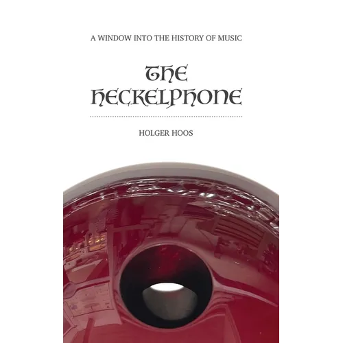 The Heckelphone: A Window into the History of Music - Hardcover
