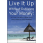 Live It Up Without Outliving Your Money!: Getting the Most from Your Investments in Retirement - Hardcover