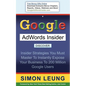 Google AdWords Insider: Insider Strategies You Must Master to Instantly Expose Your Business to 200 Million Google Users - Paperback