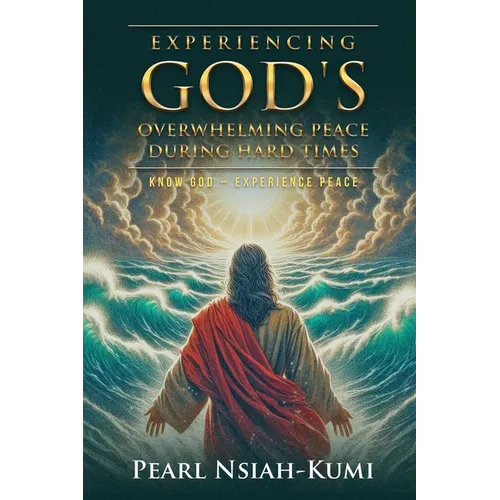Experiencing God's Overwhelming Peace During Hard Times: Know God - Experience Peace - Paperback