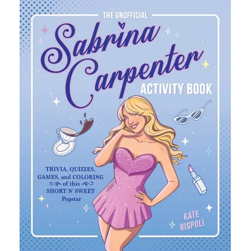 The Unofficial Sabrina Carpenter Activity Book: Trivia, Quizzes, Games, and Coloring for Fans of This Short N' Sweet Popstar - Paperback