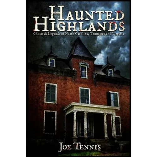 Haunted Highlands: Ghosts & Legends of North Carolina, Tennessee, and Virginia - Paperback