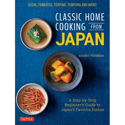 Classic Home Cooking from Japan: A Step-By-Step Beginner's Guide to Japan's Favorite Dishes: Sushi, Tonkatsu, Teriyaki, Tempura and More! - Hardcover