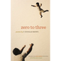 Zero to Three: Poems - Paperback
