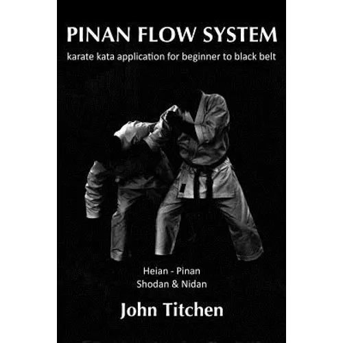 Pinan Flow System: Heian - Pinan Shodan & Nidan: karate kata application for beginner to black belt - Paperback