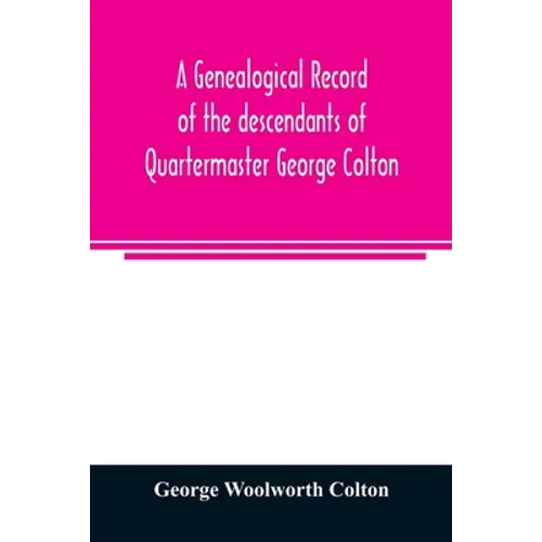 A genealogical record of the descendants of Quartermaster George Colton - Paperback