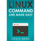 Linux Command Line Made Easy: A Practical, Step By Step Guide To Linux Commands For Beginners And Intermediates - Paperback