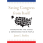 Saving Congress from Itself: Emancipating the States and Empowering Their People - Hardcover