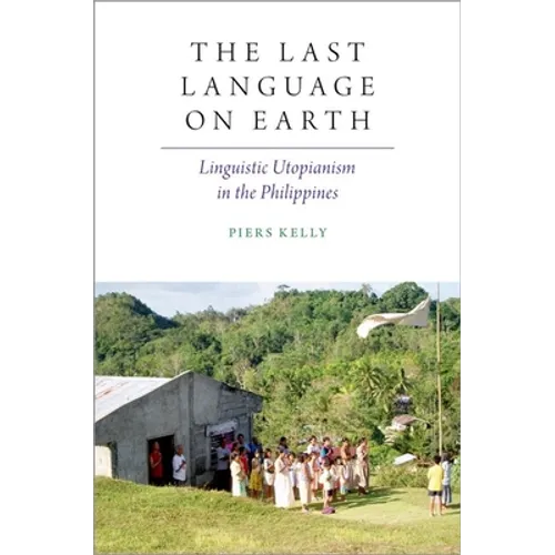 The Last Language on Earth: Linguistic Utopianism in the Philippines - Paperback