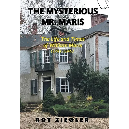 The Mysterious Mr. Maris: The Life and Times of William Maris (1781-1845) - Hardcover