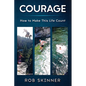 Courage: How To Make This Life Count - Paperback