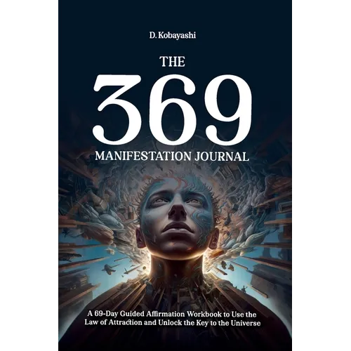 The 369 Manifestation Journal: A 69-Day Guided Affirmation Workbook to Use the Law of Attraction and Unlock the Key to the Universe - Paperback