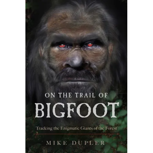 On the Trail of Bigfoot: Tracking the Enigmatic Giants of the Forest - Paperback