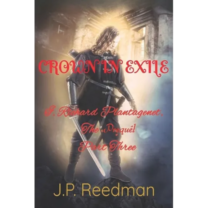 I, Richard Plantagenet, the Prequel, Part Three: Crown in Exile - Paperback